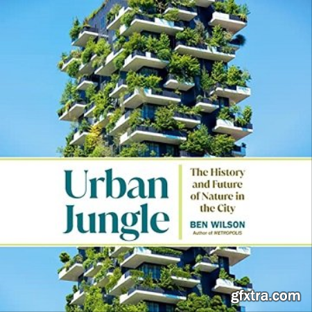 Urban Jungle The History and Future of Nature in the City [Audiobook]