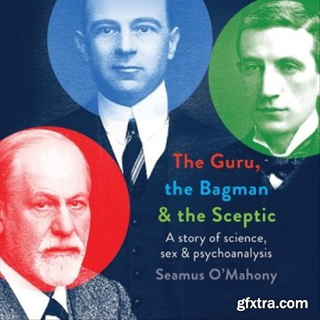 The Guru, the Bagman and the Sceptic A Story of Science, Sex and Psychoanalysis [Audiobook]