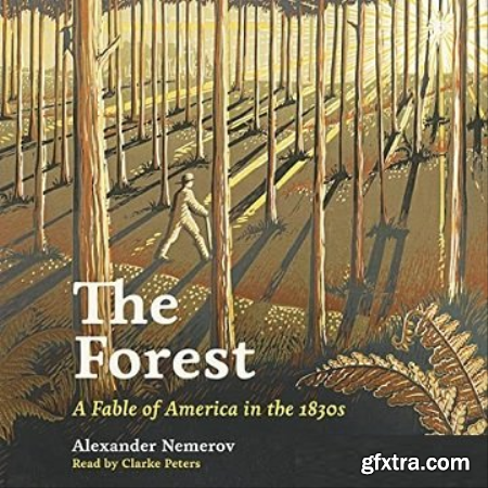 The Forest A Fable of America in the 1830s [Audiobook]