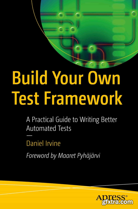 Build Your Own Test Framework A Practical Guide to Writing Better Automated Tests