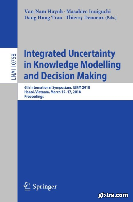 Integrated Uncertainty in Knowledge Modelling and Decision Making 6th International Symposium