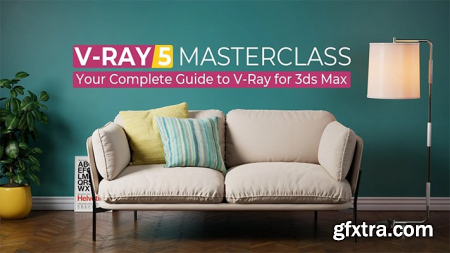 V-Ray Masterclass Your Complete Guide to V-Ray 5 & 6 for 3ds Max
