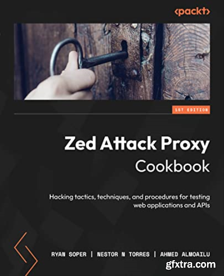 Zed Attack Proxy Cookbook Hacking tactics, techniques, and procedures for testing web applications and APIs (True EPUB)