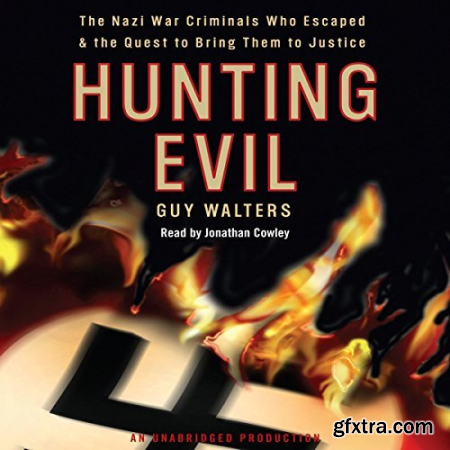 Hunting Evil The Nazi War Criminals Who Escaped and the Quest to Bring Them to Justice [Audiobook]