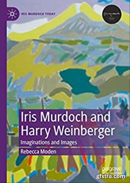 Iris Murdoch and Harry Weinberger Imaginations and Images