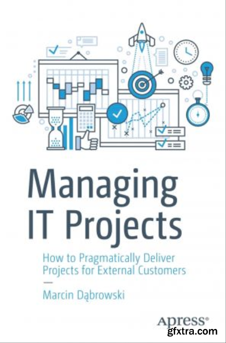 Managing IT Projects How to Pragmatically Deliver Projects for External Customers (True PDF)