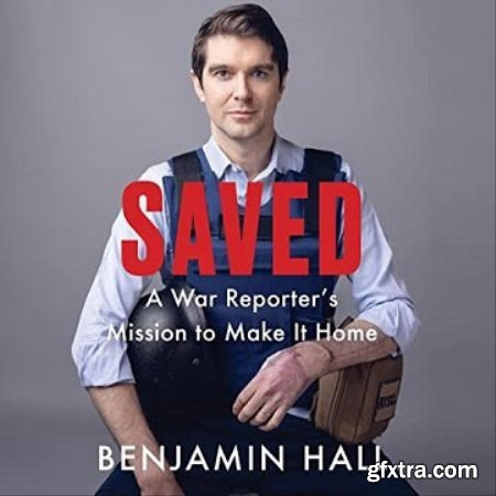 Saved A War Reporter\'s Mission to Make It Home [Audiobook]