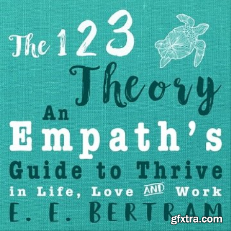 The 123 Theory An Empath\'s Guide to Thrive in Life, Love & Work [Audiobook]