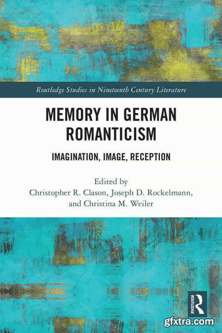Memory in German Romanticism Imagination, Image, Reception