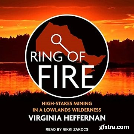 Ring of Fire High-Stakes Mining in a Lowlands Wilderness [Audiobook]