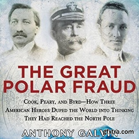 The Great Polar Fraud Cook, Peary, and Byrd [Audiobook]