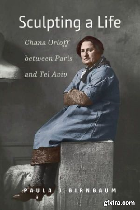 Sculpting a Life Chana Orloff between Paris and Tel Aviv
