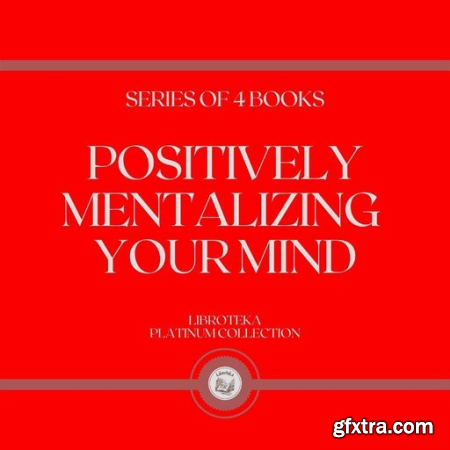 Positively Mentalizing Your Mind (Series of 4 Books)