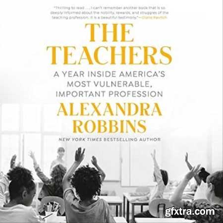The Teachers A Year Inside America\'s Most Vulnerable, Important Profession [Audiobook]