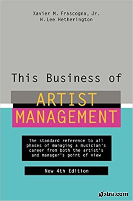 This Business of Artist Management The Standard Reference to All Phases of Managing a Musician\'s Career