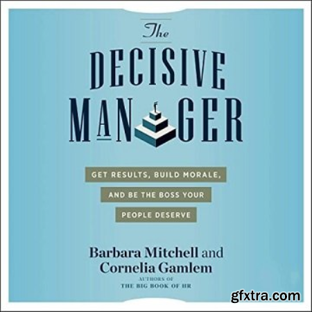 The Decisive Manager Get Results, Build Morale, and Be the Boss Your People Deserve [Audiobook]