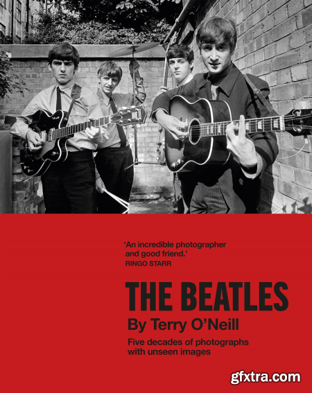 The Beatles by Terry O\'Neill Five Decades of Photographs, with Unseen Images