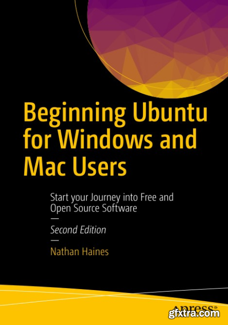 Beginning Ubuntu for Windows and Mac Users Start your Journey into Free and Open Source Software, Second Edition