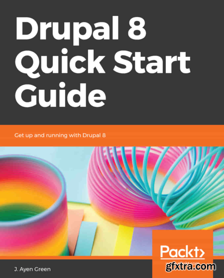 Drupal 8 Quick Start Guide Get up and running with Drupal 8