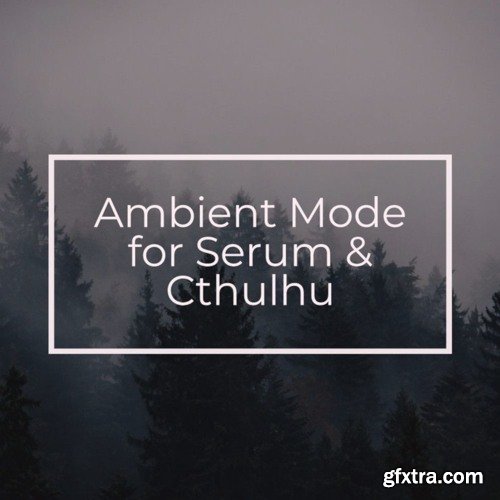 Glitchedtones Ambient Mode for Serum & Cthulhu Presets