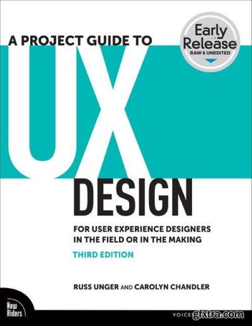 A Project Guide to UX: For User Experience Designers in the Field or in the Making, 3rd Edition (Early Release)