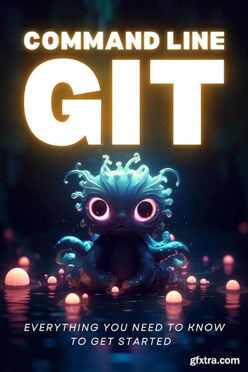 Command Line Git - Everything you need to know to get started