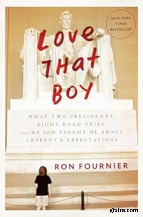 Love That Boy: What Two Presidents, Eight Road Trips, and My Son Taught Me About a Parent\'s Expectations (Repost)