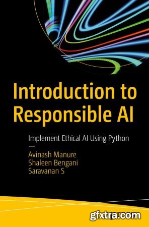 Introduction to Responsible AI: Implement Ethical AI Using Python, First Edition