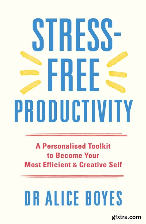 Stress-Free Productivity: A Personalised Toolkit to Become Your Most Efficient, Creative Self, UK Edition
