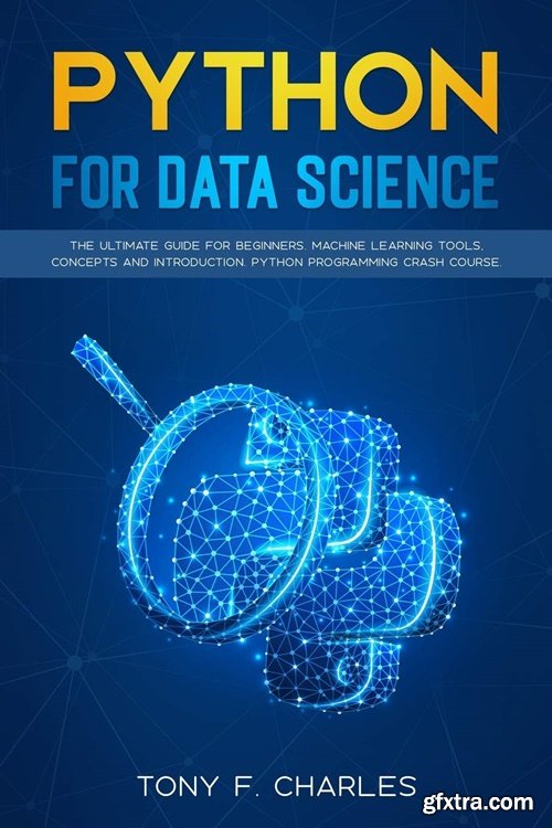 Python for Data Science The ultimate guide for beginners. Machine learning tools, concepts and introduction.