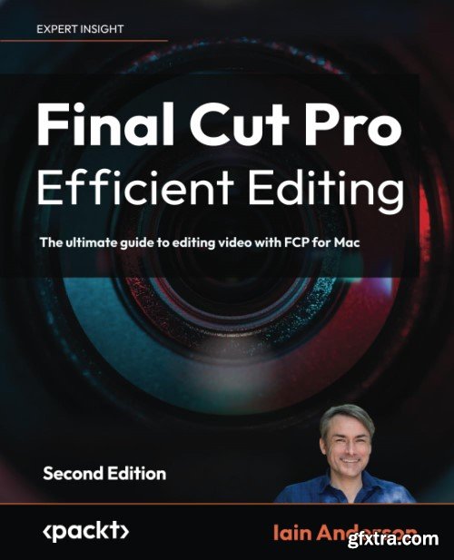 Final Cut Pro Efficient Editing: The ultimate guide to editing video with FCP for Mac, 2nd Edition