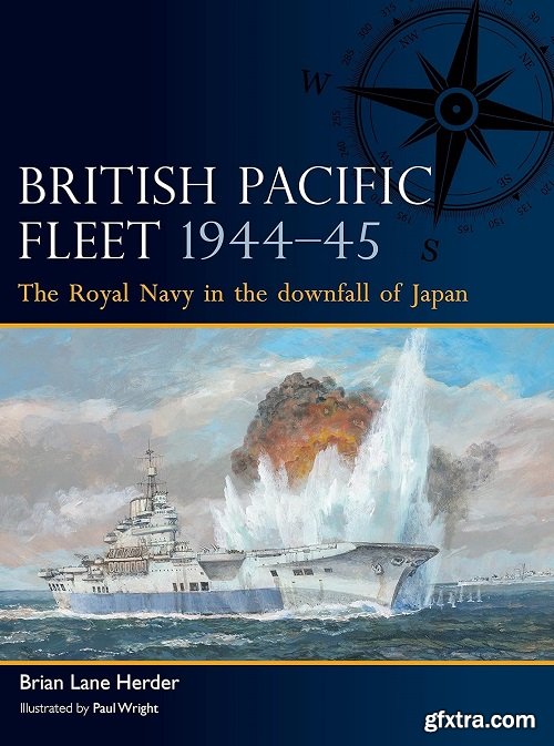 British Pacific Fleet 1944–45: The Royal Navy in the downfall of Japan