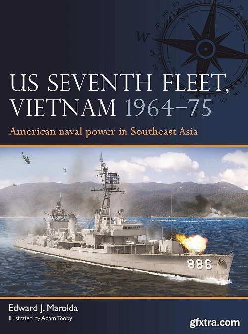 US Seventh Fleet, Vietnam 1964-75 : American Naval Power in Southeast Asia