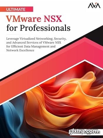 Ultimate VMware NSX for Professionals: Leverage Virtualized Networking, Security, and Advanced Services of VMware NSX