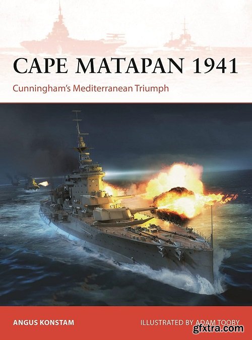 Cape Matapan 1941: Cunningham’s Mediterranean Triumph