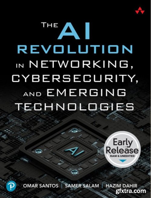 The AI Revolution in Networking, Cybersecurity, and Emerging Technologies (Early Release)