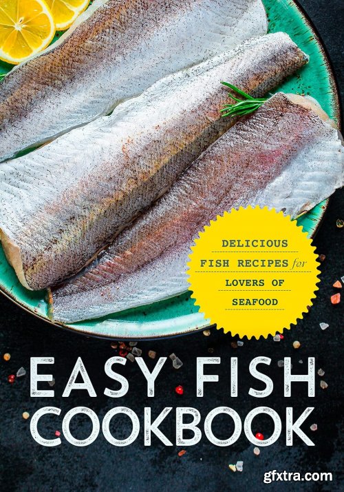 Easy Fish Cookbook: Delicious Fish Recipes for Lovers of Seafood (2nd Edition)