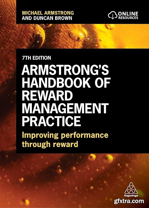 Armstrong\'s Handbook of Reward Management Practice: Improving Performance Through Reward, 7th Edition