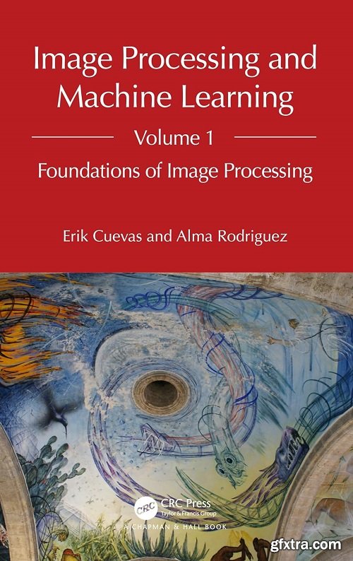 Image Processing and Machine Learning, Volume 1: Foundations of Image Processing