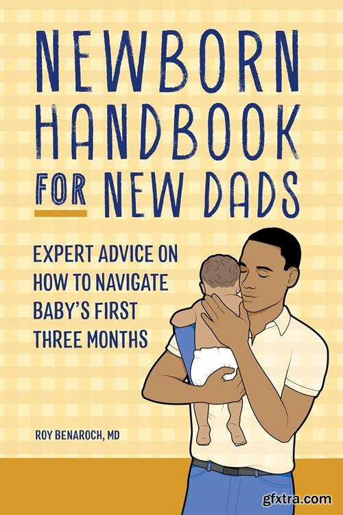 Newborn Handbook for New Dads : Expert Advice on How to Navigate Baby\'s First Three Months