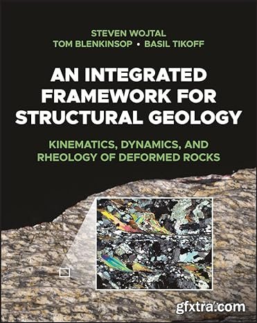 An Integrated Framework for Structural Geology: Kinematics, Dynamics, and Rheology of Deformed Rocks