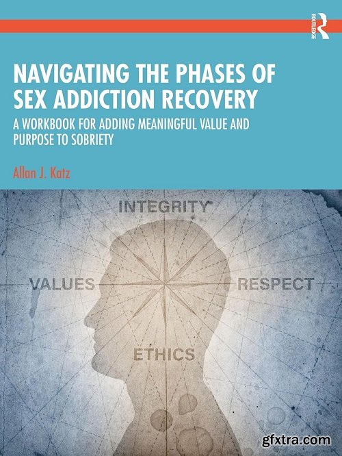 Navigating the Phases of Sex Addiction Recovery: A Workbook for Adding Meaningful Value and Purpose to Sobriety