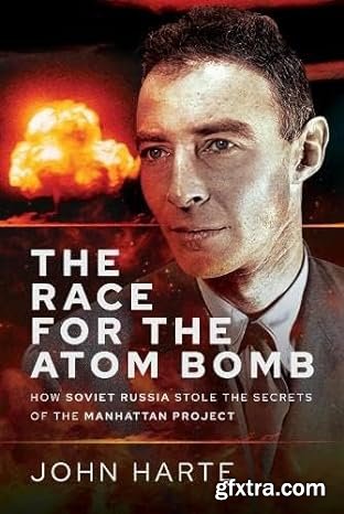 The Race for the Atom Bomb : How Soviet Russia Stole the Secrets of the Manhattan Project