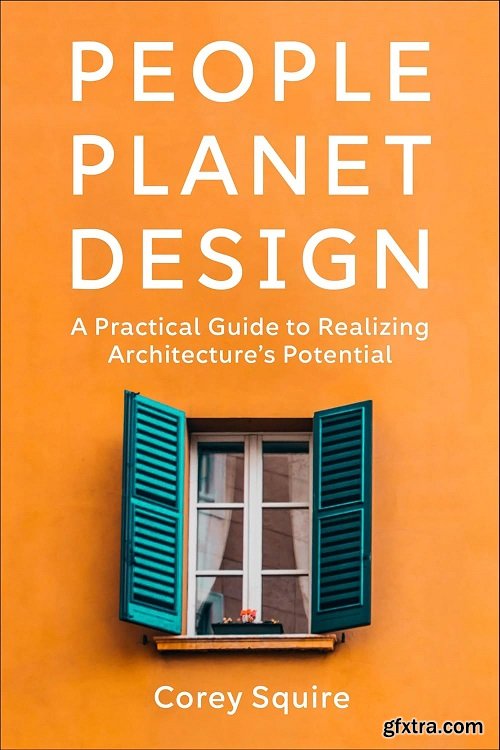 People, Planet, Design: A Practical Guide to Realizing Architecture’s Potential