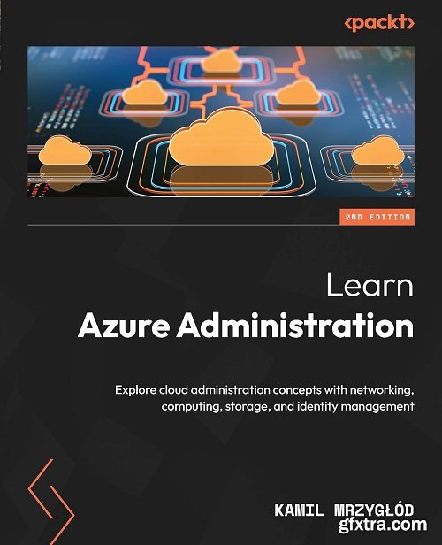 Learn Azure Administration: Explore cloud administration concepts with networking, computing, storage & identity management, 2e