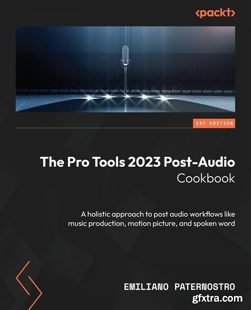 The Pro Tools 2023 Post-Audio Cookbook: A holistic approach to post audio workflows like music production, motion picture