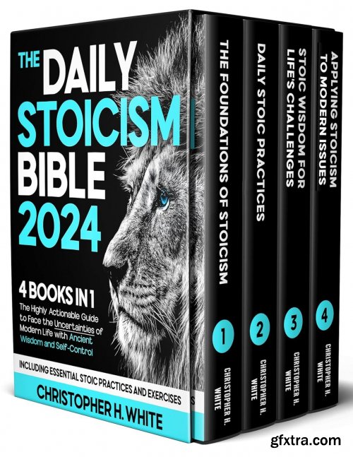 The Daily Stoicism Bible: [4 in 1] The Highly Actionable Guide to Face the Uncertainties of Modern Life