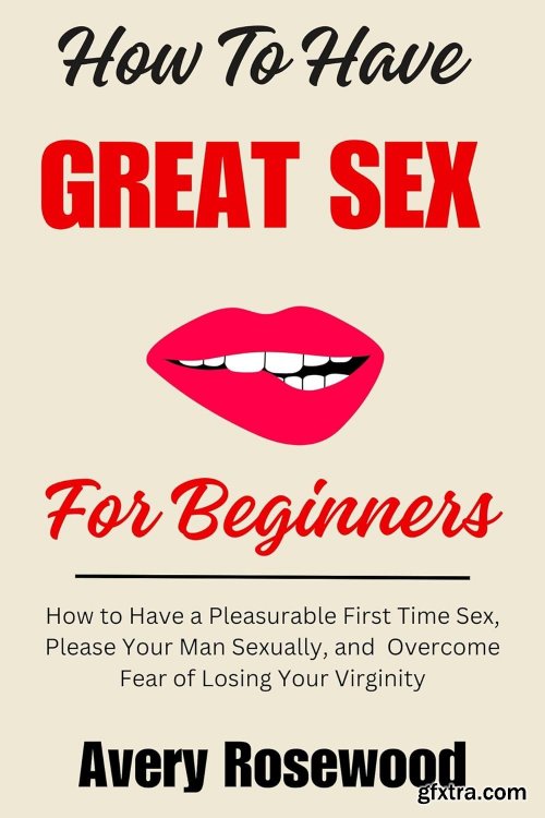 How To Have Great Sex For Beginners : How to Have a Pleasurable First Time Sex, Please Your Man Sexually