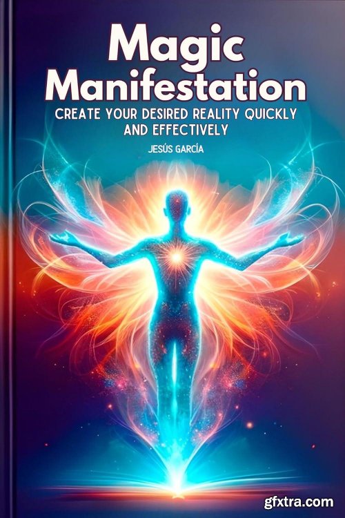 Magic Manifestation: Create Your Desired Reality Quickly and Effectively