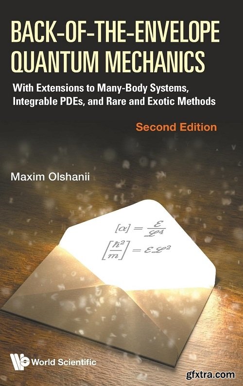 Back-of-the-Envelope Quantum Mechanics: With Extensions to Many-Body Systems, Integrable PDEs, and Rare and Exotic Methods